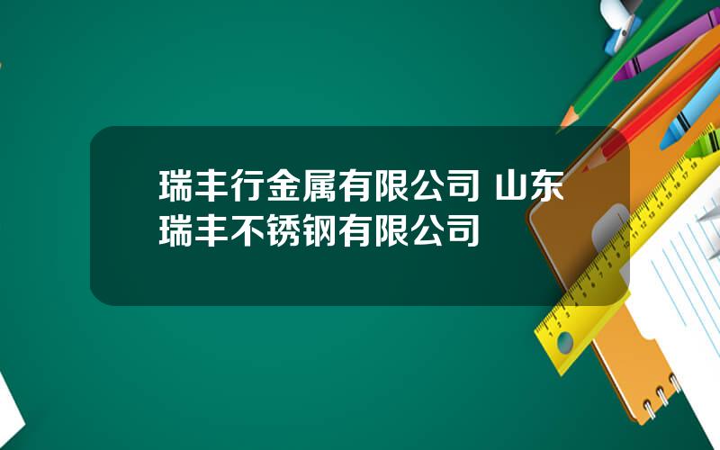 瑞丰行金属有限公司 山东瑞丰不锈钢有限公司